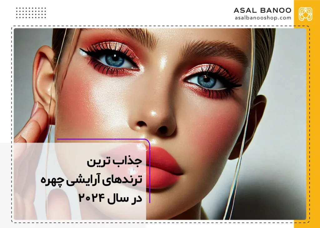 محبوب‌ ترین ترندهای آرایشی برای خانم‌ها در سال 2024